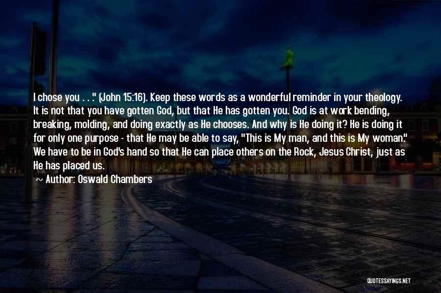 Oswald Chambers Quotes: I Chose You . . . (john 15:16). Keep These Words As A Wonderful Reminder In Your Theology. It Is