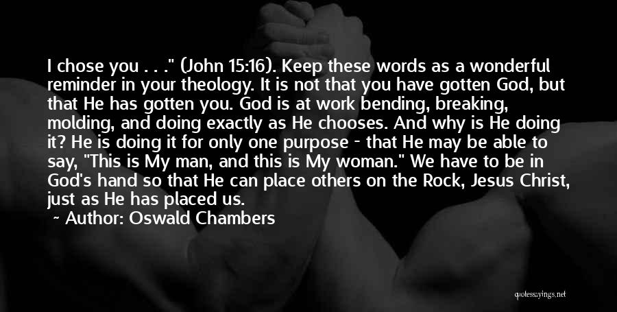 Oswald Chambers Quotes: I Chose You . . . (john 15:16). Keep These Words As A Wonderful Reminder In Your Theology. It Is