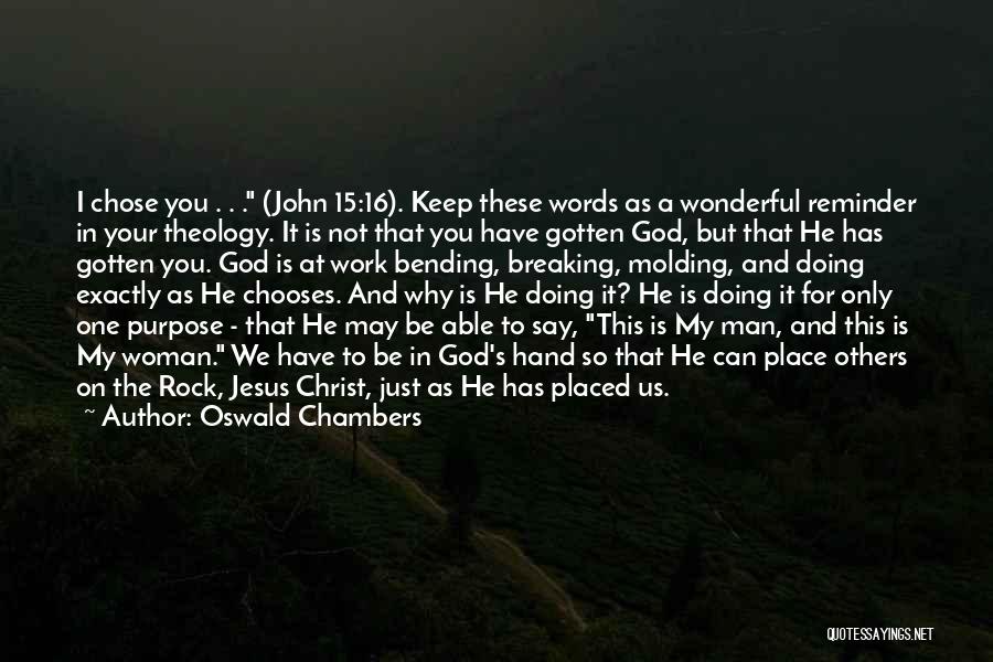 Oswald Chambers Quotes: I Chose You . . . (john 15:16). Keep These Words As A Wonderful Reminder In Your Theology. It Is