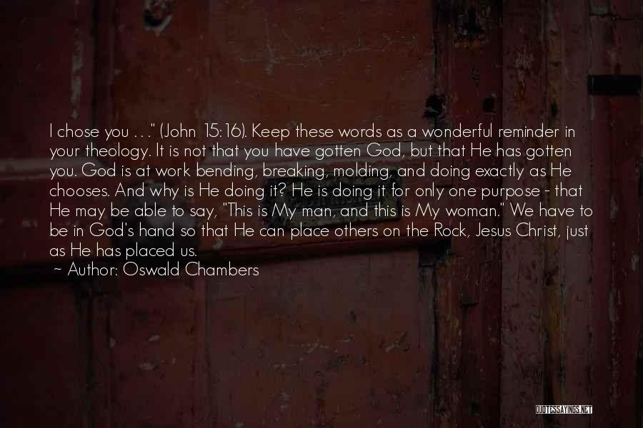 Oswald Chambers Quotes: I Chose You . . . (john 15:16). Keep These Words As A Wonderful Reminder In Your Theology. It Is