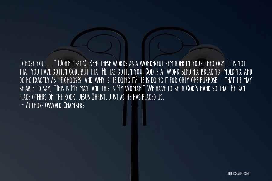 Oswald Chambers Quotes: I Chose You . . . (john 15:16). Keep These Words As A Wonderful Reminder In Your Theology. It Is