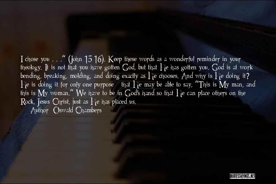 Oswald Chambers Quotes: I Chose You . . . (john 15:16). Keep These Words As A Wonderful Reminder In Your Theology. It Is