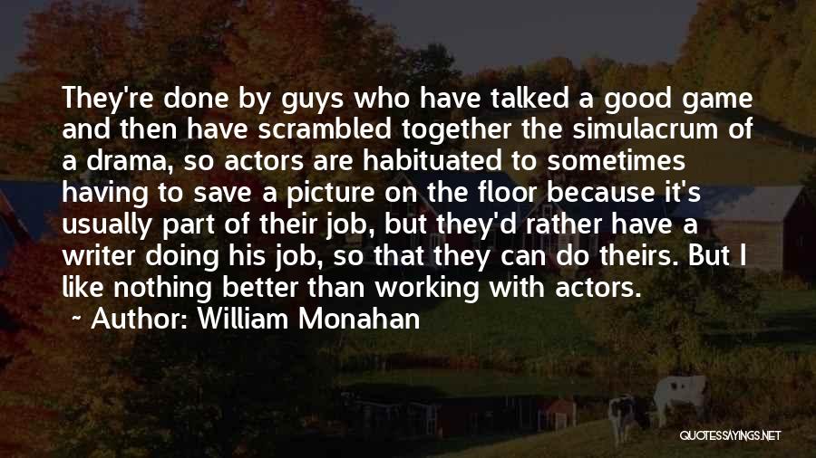 William Monahan Quotes: They're Done By Guys Who Have Talked A Good Game And Then Have Scrambled Together The Simulacrum Of A Drama,