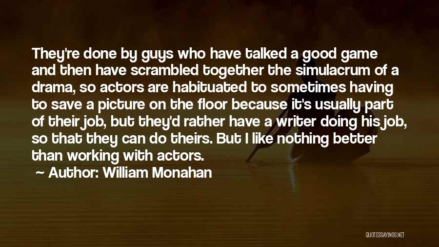William Monahan Quotes: They're Done By Guys Who Have Talked A Good Game And Then Have Scrambled Together The Simulacrum Of A Drama,