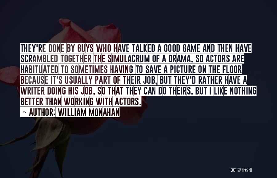 William Monahan Quotes: They're Done By Guys Who Have Talked A Good Game And Then Have Scrambled Together The Simulacrum Of A Drama,