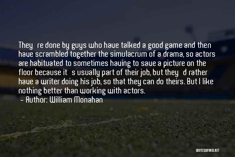 William Monahan Quotes: They're Done By Guys Who Have Talked A Good Game And Then Have Scrambled Together The Simulacrum Of A Drama,