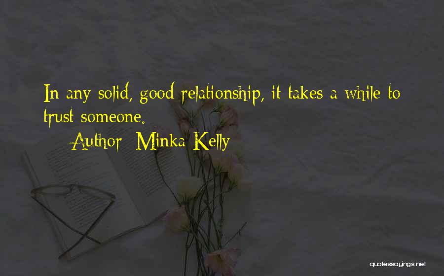 Minka Kelly Quotes: In Any Solid, Good Relationship, It Takes A While To Trust Someone.