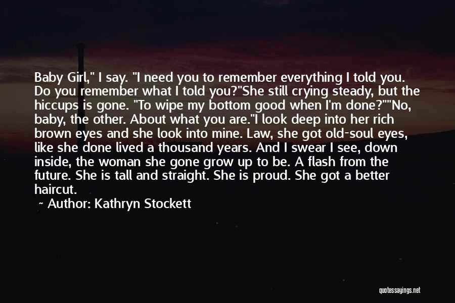 Kathryn Stockett Quotes: Baby Girl, I Say. I Need You To Remember Everything I Told You. Do You Remember What I Told You?she