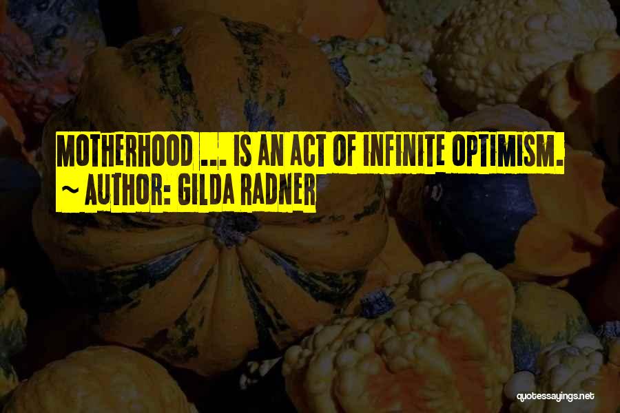 Gilda Radner Quotes: Motherhood ... Is An Act Of Infinite Optimism.