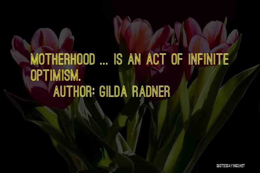 Gilda Radner Quotes: Motherhood ... Is An Act Of Infinite Optimism.
