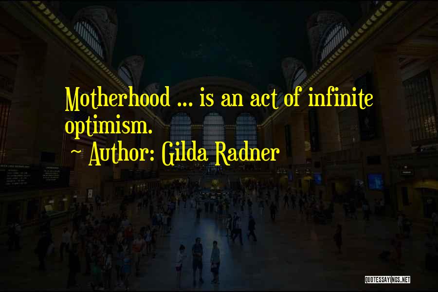 Gilda Radner Quotes: Motherhood ... Is An Act Of Infinite Optimism.