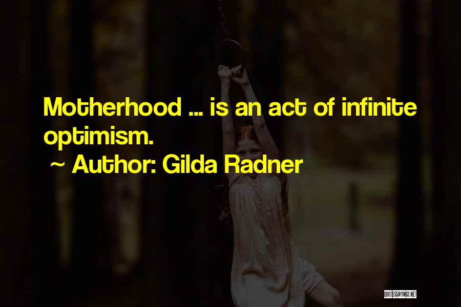 Gilda Radner Quotes: Motherhood ... Is An Act Of Infinite Optimism.