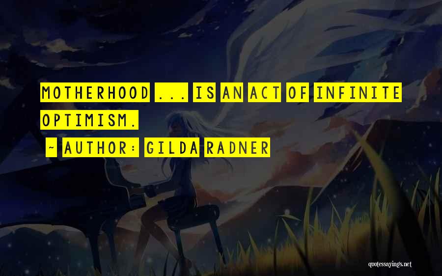 Gilda Radner Quotes: Motherhood ... Is An Act Of Infinite Optimism.