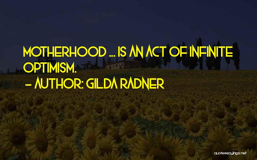 Gilda Radner Quotes: Motherhood ... Is An Act Of Infinite Optimism.