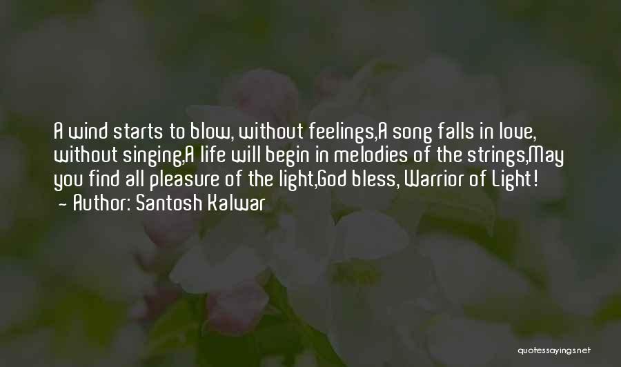 Santosh Kalwar Quotes: A Wind Starts To Blow, Without Feelings,a Song Falls In Love, Without Singing,a Life Will Begin In Melodies Of The
