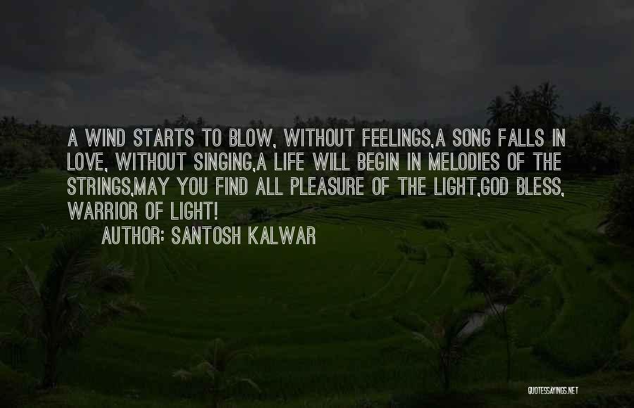 Santosh Kalwar Quotes: A Wind Starts To Blow, Without Feelings,a Song Falls In Love, Without Singing,a Life Will Begin In Melodies Of The