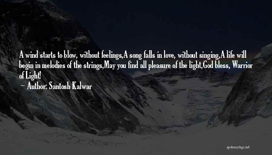 Santosh Kalwar Quotes: A Wind Starts To Blow, Without Feelings,a Song Falls In Love, Without Singing,a Life Will Begin In Melodies Of The