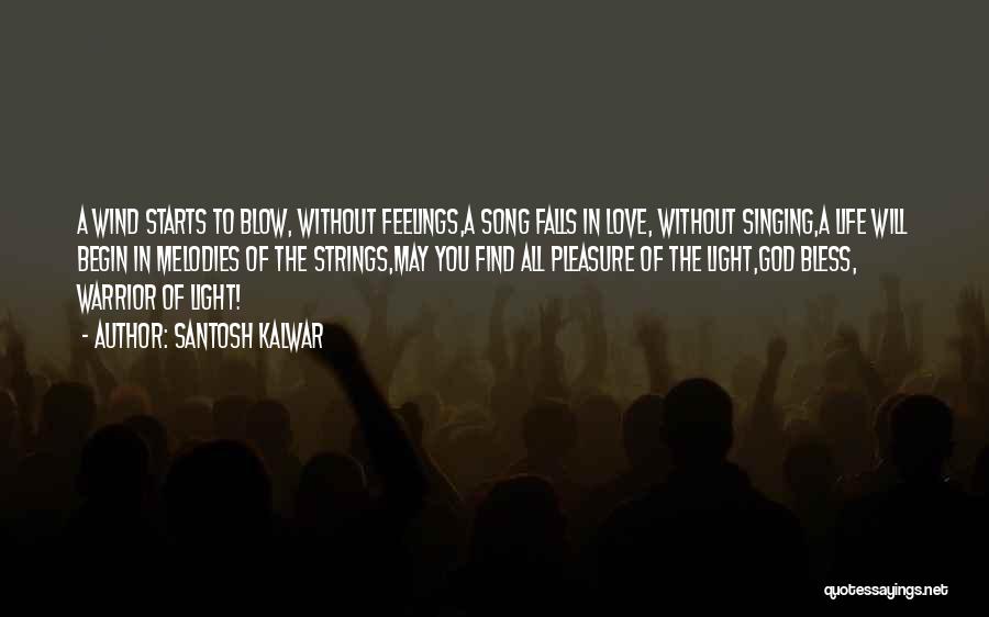 Santosh Kalwar Quotes: A Wind Starts To Blow, Without Feelings,a Song Falls In Love, Without Singing,a Life Will Begin In Melodies Of The