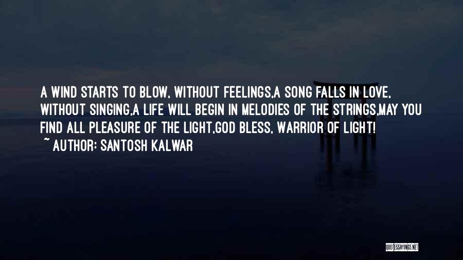 Santosh Kalwar Quotes: A Wind Starts To Blow, Without Feelings,a Song Falls In Love, Without Singing,a Life Will Begin In Melodies Of The