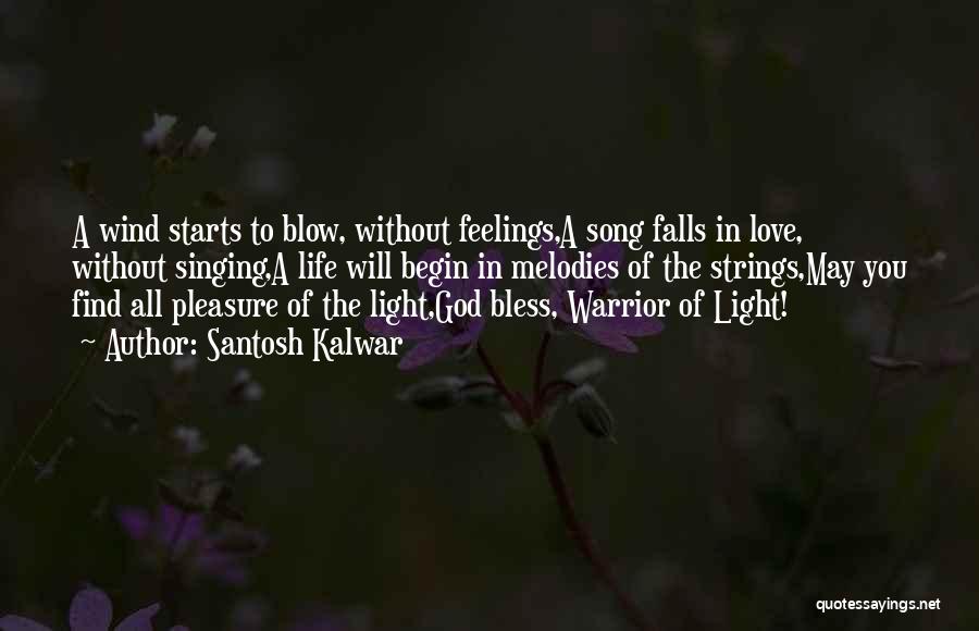 Santosh Kalwar Quotes: A Wind Starts To Blow, Without Feelings,a Song Falls In Love, Without Singing,a Life Will Begin In Melodies Of The