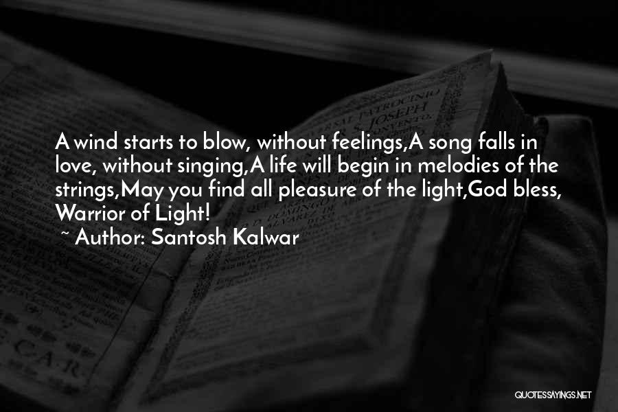 Santosh Kalwar Quotes: A Wind Starts To Blow, Without Feelings,a Song Falls In Love, Without Singing,a Life Will Begin In Melodies Of The