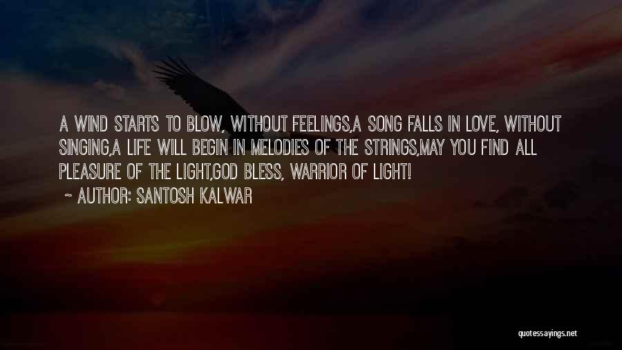 Santosh Kalwar Quotes: A Wind Starts To Blow, Without Feelings,a Song Falls In Love, Without Singing,a Life Will Begin In Melodies Of The