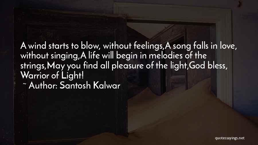Santosh Kalwar Quotes: A Wind Starts To Blow, Without Feelings,a Song Falls In Love, Without Singing,a Life Will Begin In Melodies Of The