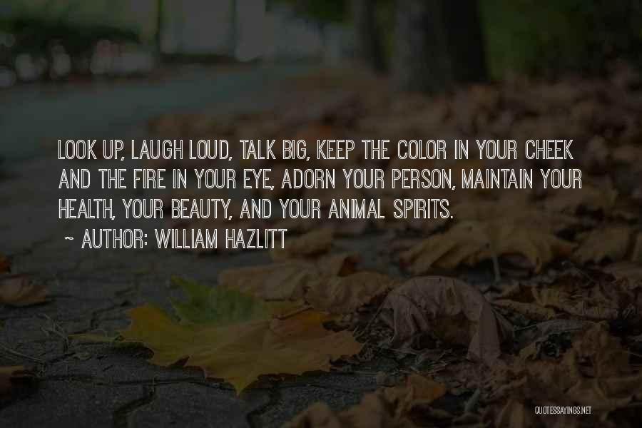 William Hazlitt Quotes: Look Up, Laugh Loud, Talk Big, Keep The Color In Your Cheek And The Fire In Your Eye, Adorn Your