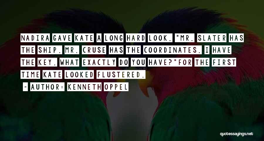 Kenneth Oppel Quotes: Nadira Gave Kate A Long Hard Look. Mr. Slater Has The Ship. Mr. Cruse Has The Coordinates. I Have The
