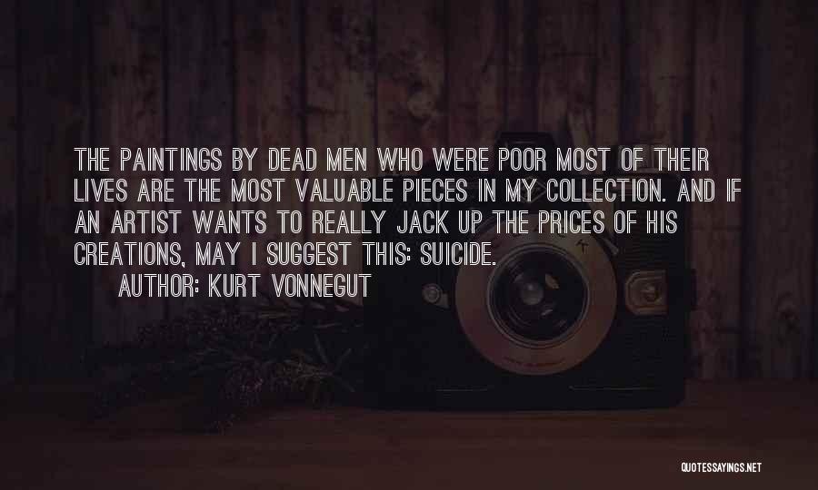 Kurt Vonnegut Quotes: The Paintings By Dead Men Who Were Poor Most Of Their Lives Are The Most Valuable Pieces In My Collection.