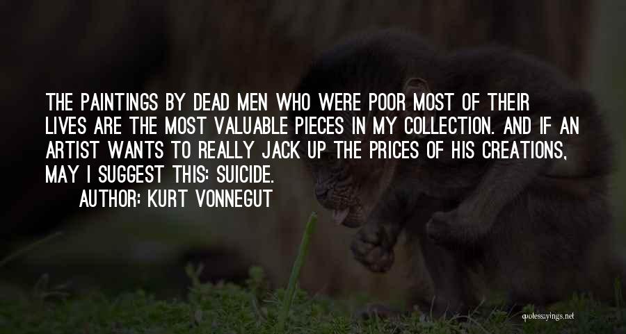 Kurt Vonnegut Quotes: The Paintings By Dead Men Who Were Poor Most Of Their Lives Are The Most Valuable Pieces In My Collection.