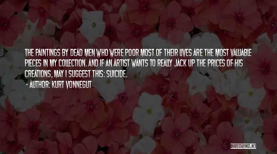 Kurt Vonnegut Quotes: The Paintings By Dead Men Who Were Poor Most Of Their Lives Are The Most Valuable Pieces In My Collection.