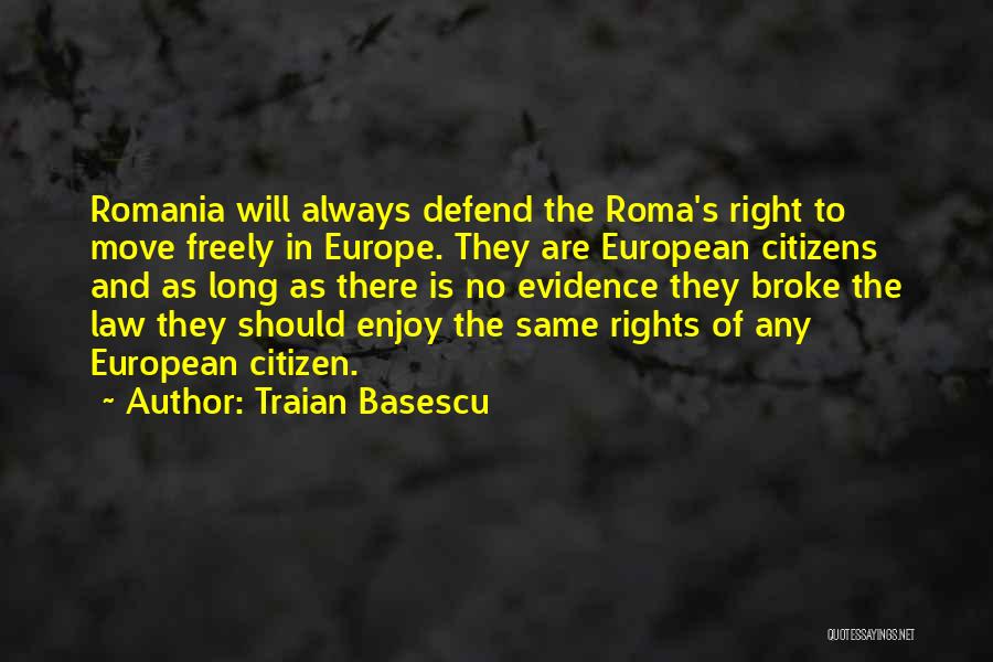 Traian Basescu Quotes: Romania Will Always Defend The Roma's Right To Move Freely In Europe. They Are European Citizens And As Long As