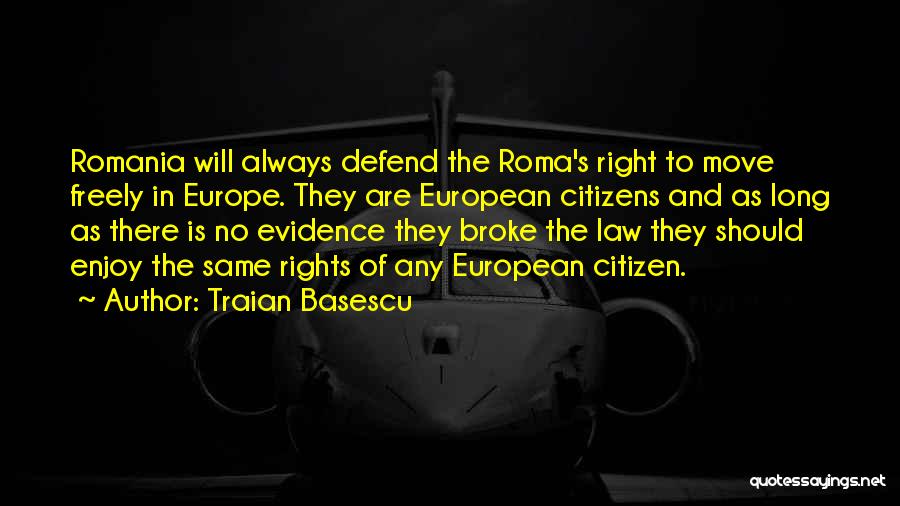 Traian Basescu Quotes: Romania Will Always Defend The Roma's Right To Move Freely In Europe. They Are European Citizens And As Long As