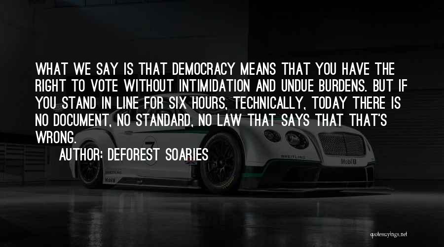 DeForest Soaries Quotes: What We Say Is That Democracy Means That You Have The Right To Vote Without Intimidation And Undue Burdens. But