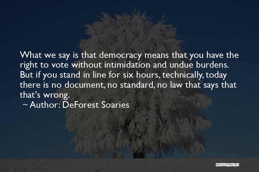 DeForest Soaries Quotes: What We Say Is That Democracy Means That You Have The Right To Vote Without Intimidation And Undue Burdens. But