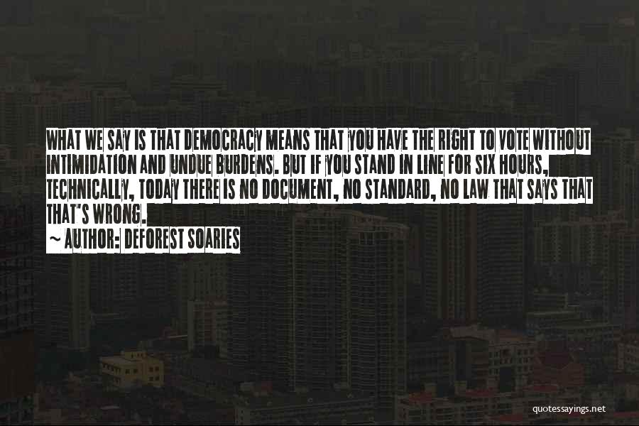 DeForest Soaries Quotes: What We Say Is That Democracy Means That You Have The Right To Vote Without Intimidation And Undue Burdens. But