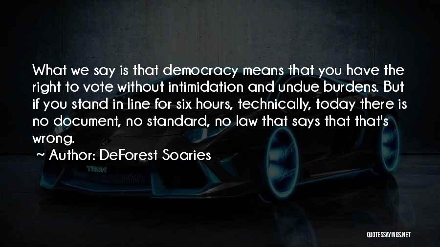DeForest Soaries Quotes: What We Say Is That Democracy Means That You Have The Right To Vote Without Intimidation And Undue Burdens. But