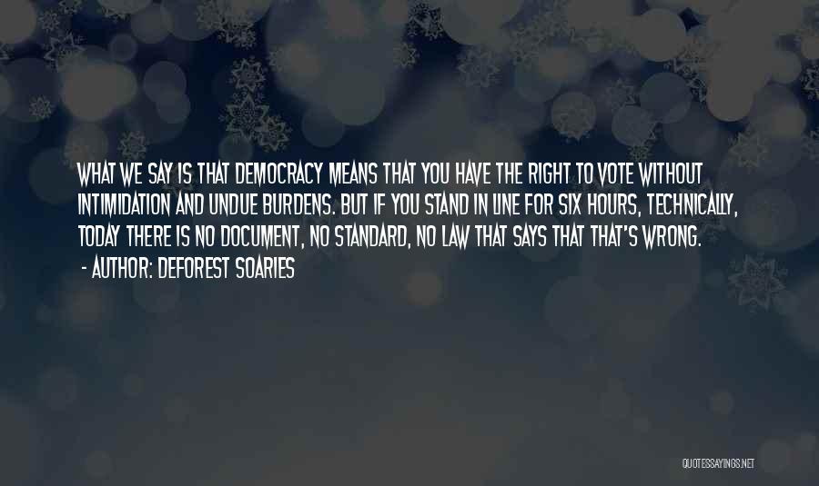 DeForest Soaries Quotes: What We Say Is That Democracy Means That You Have The Right To Vote Without Intimidation And Undue Burdens. But