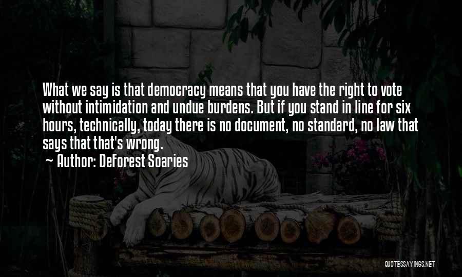 DeForest Soaries Quotes: What We Say Is That Democracy Means That You Have The Right To Vote Without Intimidation And Undue Burdens. But