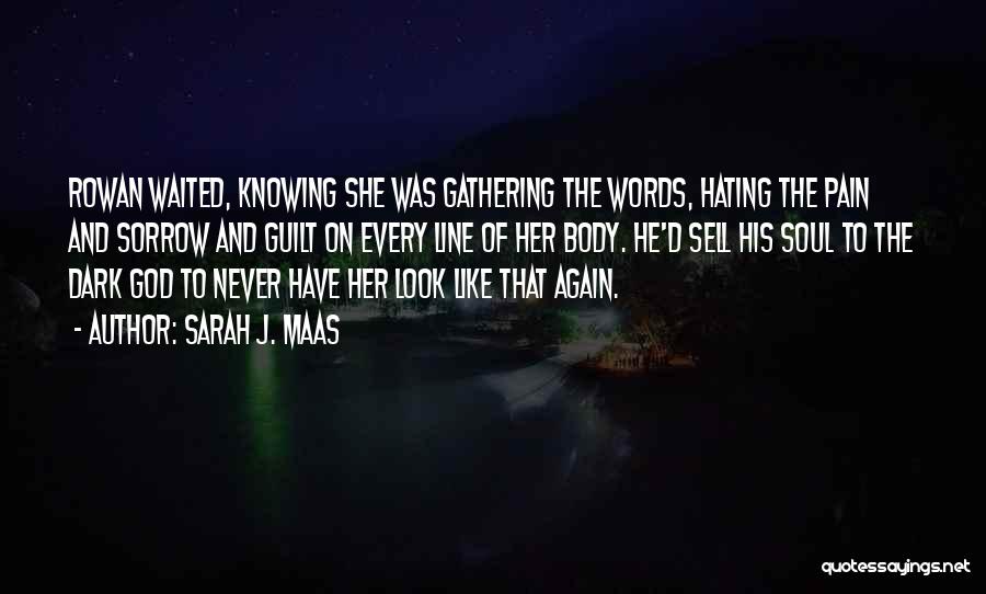Sarah J. Maas Quotes: Rowan Waited, Knowing She Was Gathering The Words, Hating The Pain And Sorrow And Guilt On Every Line Of Her
