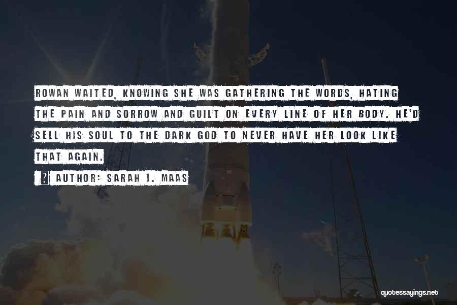 Sarah J. Maas Quotes: Rowan Waited, Knowing She Was Gathering The Words, Hating The Pain And Sorrow And Guilt On Every Line Of Her