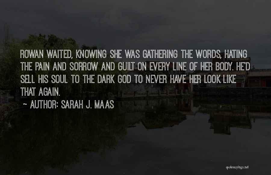 Sarah J. Maas Quotes: Rowan Waited, Knowing She Was Gathering The Words, Hating The Pain And Sorrow And Guilt On Every Line Of Her