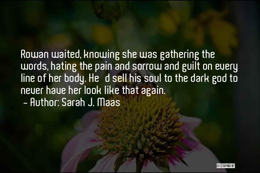 Sarah J. Maas Quotes: Rowan Waited, Knowing She Was Gathering The Words, Hating The Pain And Sorrow And Guilt On Every Line Of Her