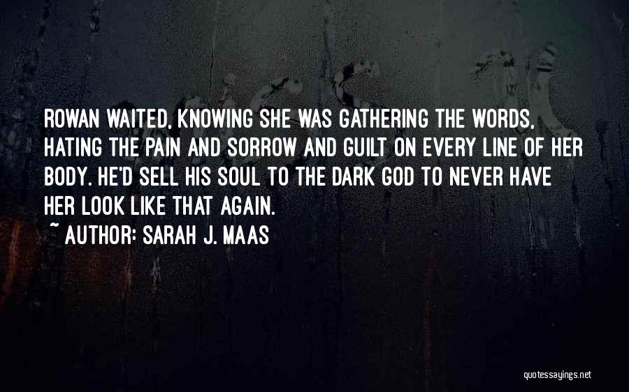 Sarah J. Maas Quotes: Rowan Waited, Knowing She Was Gathering The Words, Hating The Pain And Sorrow And Guilt On Every Line Of Her