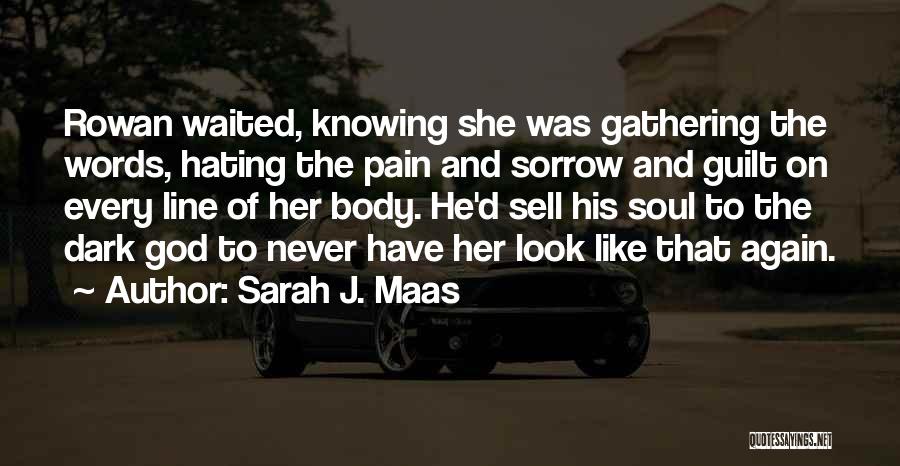 Sarah J. Maas Quotes: Rowan Waited, Knowing She Was Gathering The Words, Hating The Pain And Sorrow And Guilt On Every Line Of Her