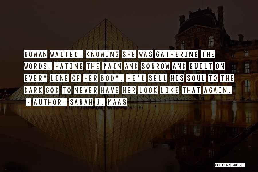 Sarah J. Maas Quotes: Rowan Waited, Knowing She Was Gathering The Words, Hating The Pain And Sorrow And Guilt On Every Line Of Her