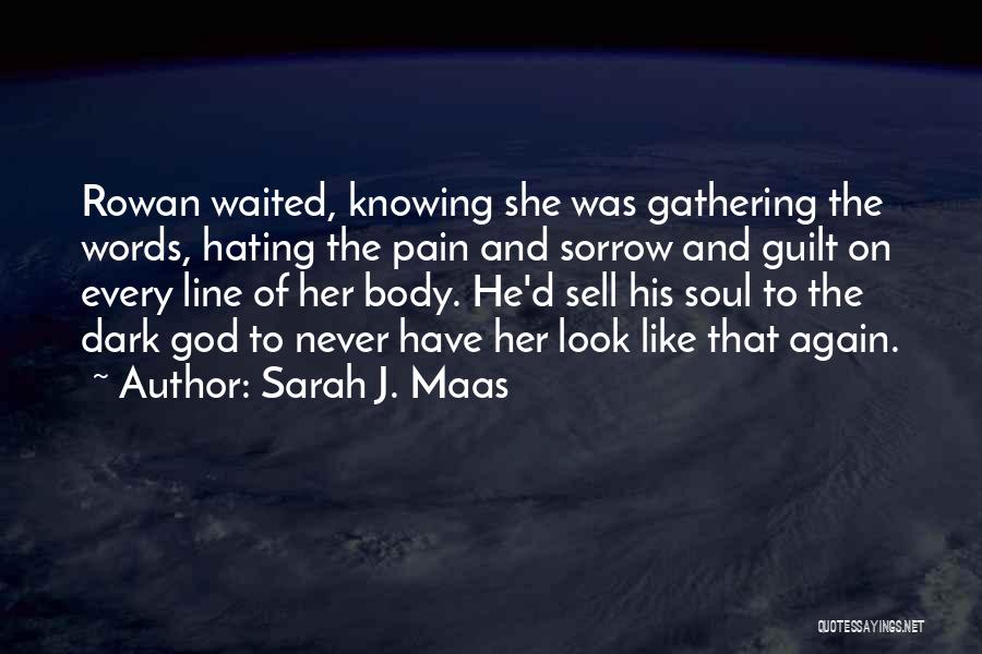 Sarah J. Maas Quotes: Rowan Waited, Knowing She Was Gathering The Words, Hating The Pain And Sorrow And Guilt On Every Line Of Her