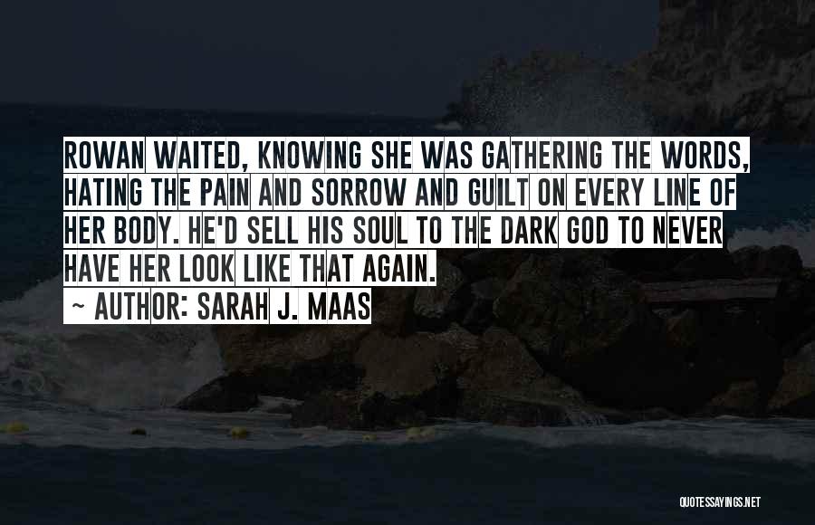 Sarah J. Maas Quotes: Rowan Waited, Knowing She Was Gathering The Words, Hating The Pain And Sorrow And Guilt On Every Line Of Her