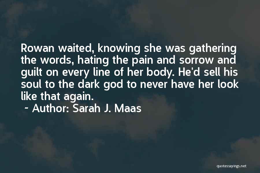 Sarah J. Maas Quotes: Rowan Waited, Knowing She Was Gathering The Words, Hating The Pain And Sorrow And Guilt On Every Line Of Her